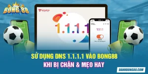 Sử dụng DNS 1.1.1.1 vào bong88 khi bị chặn & mẹo hay