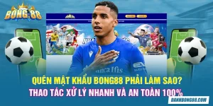 Quên mật khẩu Bong88 phải làm sao? Thao tác xử lý nhanh và an toàn 100%