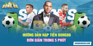 Hướng dẫn nạp tiền Bong88 đơn giản trong 5 phút