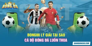 Bong88 lý giải tại sao cá độ bóng đá luôn thua