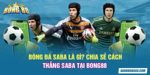 bóng đá saba là gì chia sẻ cách thắng saba tại bong88