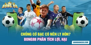 Chồng cờ bạc có nên ly hôn? Bong88 phân tích lợi, hại