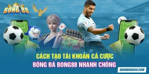 Cách tạo tài khoản cá cược bóng đá Bong88 nhanh chóng