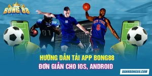 Hướng dẫn tải app Bong88 đơn giản cho IOS, Android