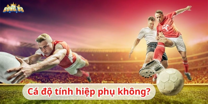 cá độ có tính hiệp phụ không