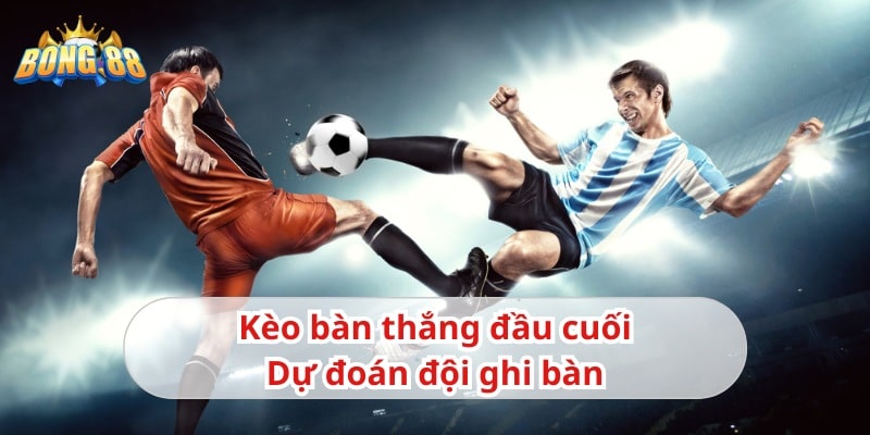 kèo bàn thắng đầu cuối